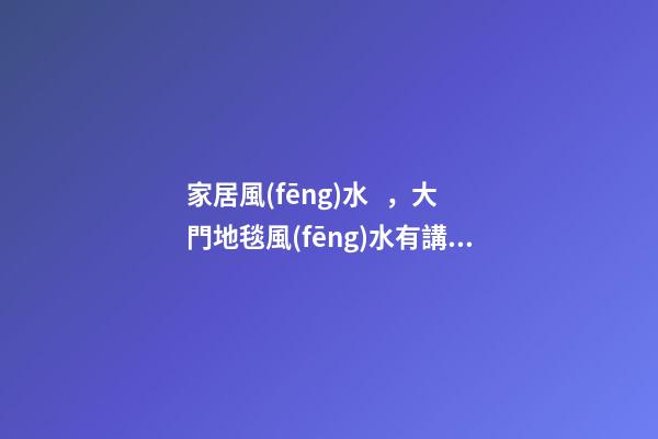 家居風(fēng)水，大門地毯風(fēng)水有講究